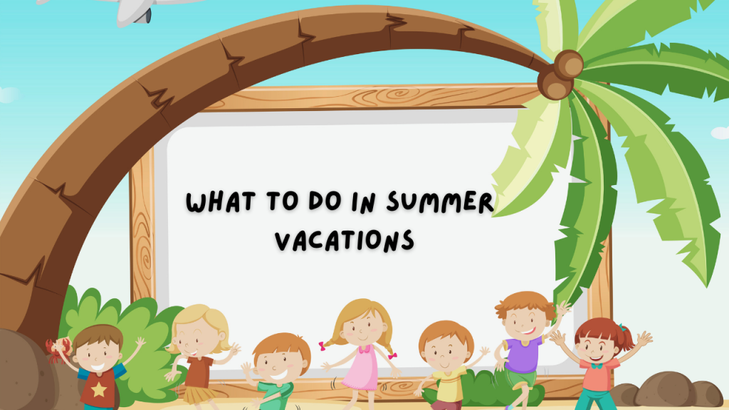 What To Do In Summer Vacation